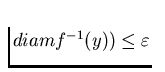 $diamf^{-1}(y)) \leq \varepsilon$