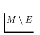 $M
\setminus E$