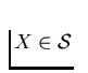 $X \in \mathcal S$
