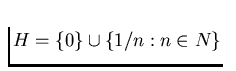 $H=\{0\}\cup\{1/n:n\in N\}$