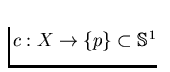 $c: X \to \{p\}
\subset \mathbb{S}^1$