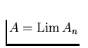 $A
= \mathrm{Lim}\,A_n$