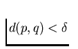 $d(p,q) < \delta$