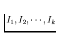 $I_1, I_2, \cdots, I_k$