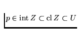 $p \in
\mathrm{int}\,Z \subset \mathrm{cl}\,Z \subset U$