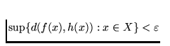 $\sup \{d(f(x), h(x)): x \in X\} < \varepsilon $