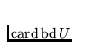 $\mathrm{card}\,\mathrm{bd}\,U$